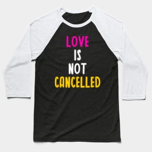 Love is not cancelled Baseball T-Shirt